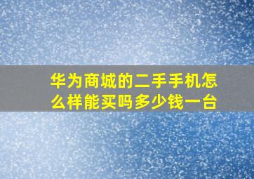 华为商城的二手手机怎么样能买吗多少钱一台