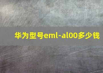 华为型号eml-al00多少钱