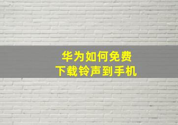 华为如何免费下载铃声到手机