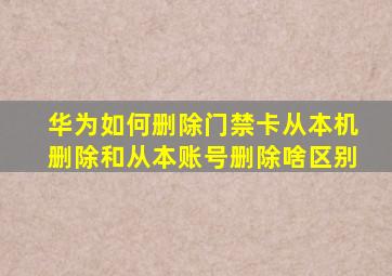 华为如何删除门禁卡从本机删除和从本账号删除啥区别