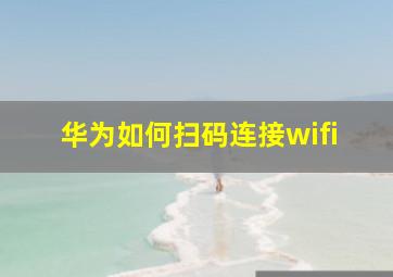 华为如何扫码连接wifi