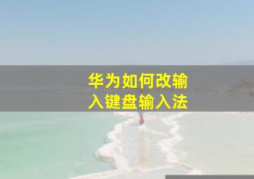 华为如何改输入键盘输入法