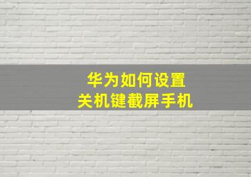 华为如何设置关机键截屏手机