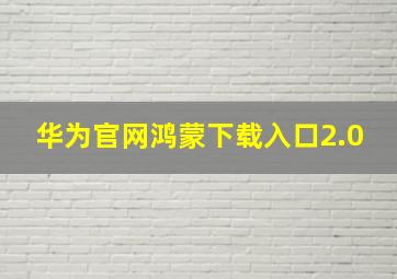 华为官网鸿蒙下载入口2.0