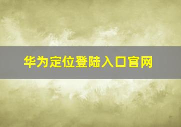 华为定位登陆入口官网