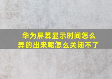 华为屏幕显示时间怎么弄的出来呢怎么关闭不了