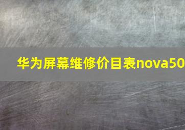 华为屏幕维修价目表nova50