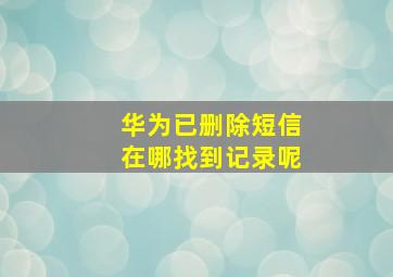 华为已删除短信在哪找到记录呢