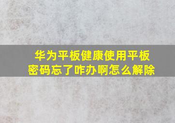 华为平板健康使用平板密码忘了咋办啊怎么解除