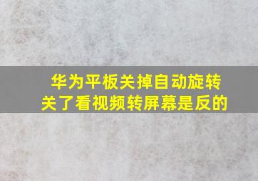 华为平板关掉自动旋转关了看视频转屏幕是反的