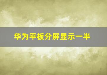 华为平板分屏显示一半