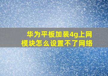 华为平板加装4g上网模块怎么设置不了网络