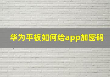 华为平板如何给app加密码