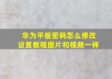 华为平板密码怎么修改设置教程图片和视频一样