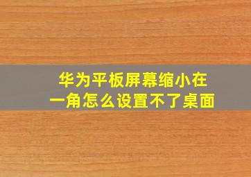 华为平板屏幕缩小在一角怎么设置不了桌面