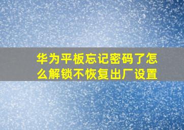 华为平板忘记密码了怎么解锁不恢复出厂设置