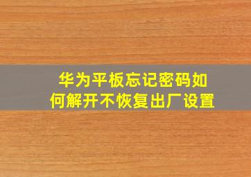 华为平板忘记密码如何解开不恢复出厂设置