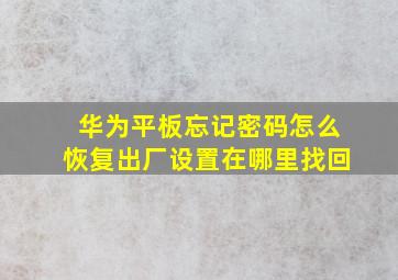 华为平板忘记密码怎么恢复出厂设置在哪里找回