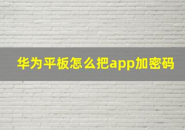 华为平板怎么把app加密码