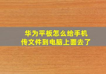 华为平板怎么给手机传文件到电脑上面去了