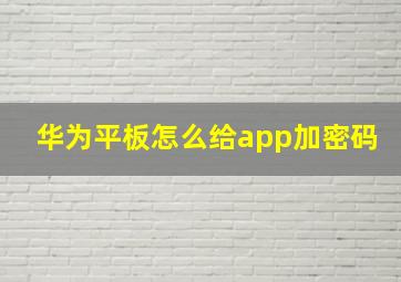 华为平板怎么给app加密码