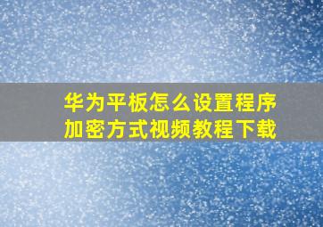 华为平板怎么设置程序加密方式视频教程下载