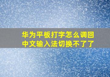 华为平板打字怎么调回中文输入法切换不了了