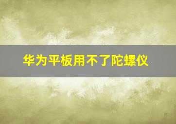 华为平板用不了陀螺仪