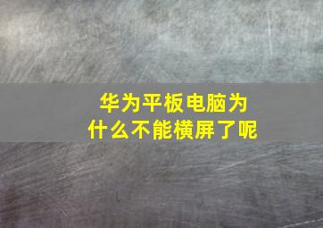 华为平板电脑为什么不能横屏了呢