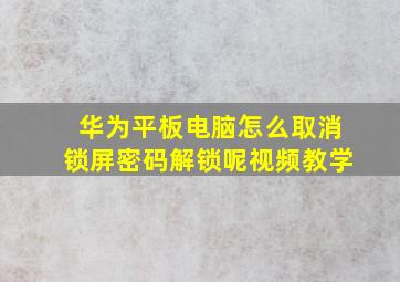 华为平板电脑怎么取消锁屏密码解锁呢视频教学