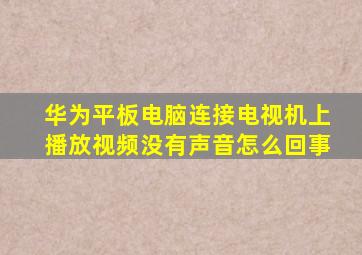 华为平板电脑连接电视机上播放视频没有声音怎么回事