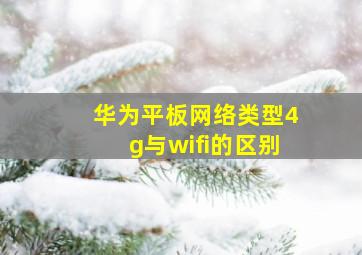 华为平板网络类型4g与wifi的区别