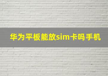 华为平板能放sim卡吗手机