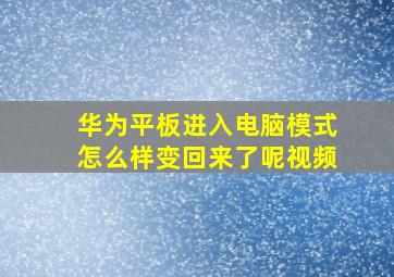 华为平板进入电脑模式怎么样变回来了呢视频