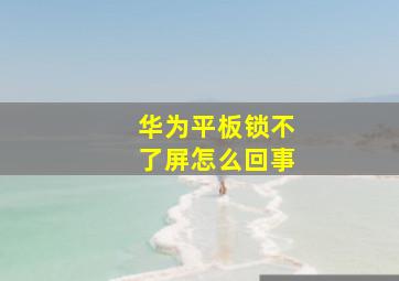 华为平板锁不了屏怎么回事