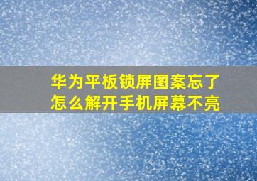 华为平板锁屏图案忘了怎么解开手机屏幕不亮