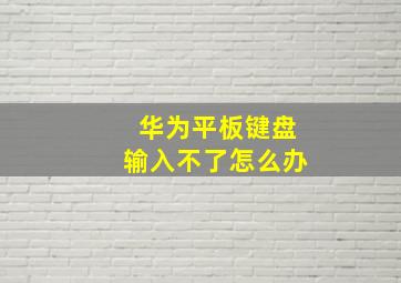 华为平板键盘输入不了怎么办