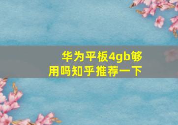 华为平板4gb够用吗知乎推荐一下