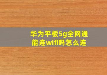 华为平板5g全网通能连wifi吗怎么连