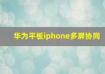 华为平板iphone多屏协同