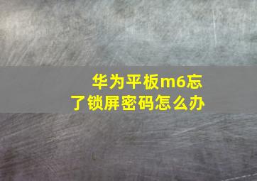 华为平板m6忘了锁屏密码怎么办