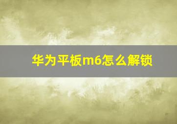 华为平板m6怎么解锁