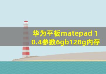 华为平板matepad 10.4参数6gb128g内存