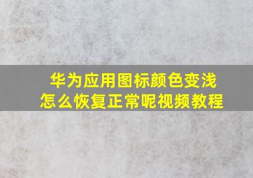 华为应用图标颜色变浅怎么恢复正常呢视频教程