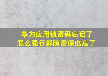 华为应用锁密码忘记了怎么强行解除密保也忘了