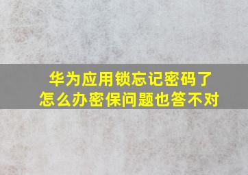 华为应用锁忘记密码了怎么办密保问题也答不对