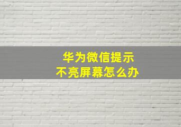 华为微信提示不亮屏幕怎么办