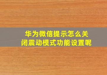 华为微信提示怎么关闭震动模式功能设置呢