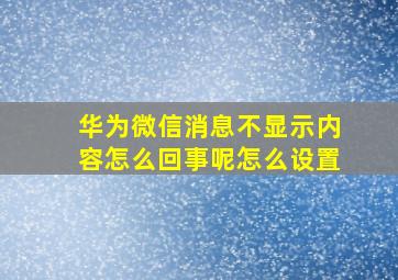 华为微信消息不显示内容怎么回事呢怎么设置