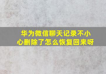 华为微信聊天记录不小心删除了怎么恢复回来呀